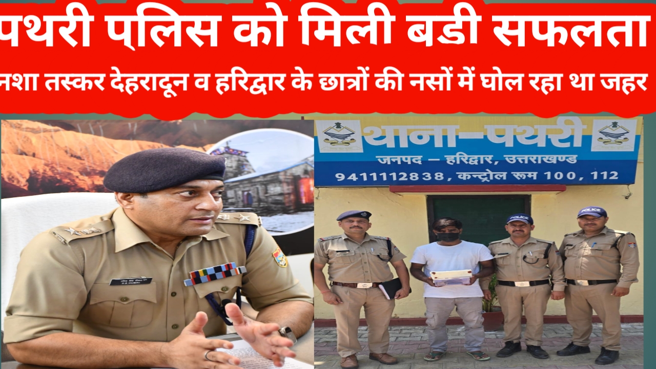 पथरी पुलिस की नशा तस्करों के विरूद्ध ताबडतोड कार्यवाही  नशा तस्कर देहरादून व हरिद्वार में छात्रों की नसों में घोल रहा था जहर पथरी पुलिस के जाल में फांसी बड़ी मछली